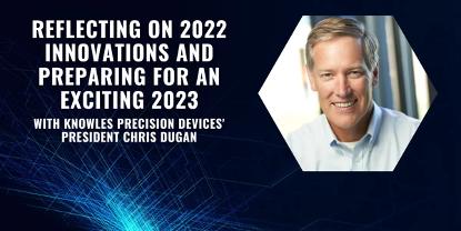楼氏电容｜总裁Chris Dugan寄语：邀您回首2022年的业绩历程，一起迎接激动人心的2023（上）