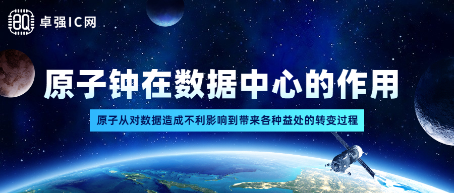 卓强芯视野： 原子钟在数据中心的作用：原子从对数据造成不利影响到带来各种益处的转变过程