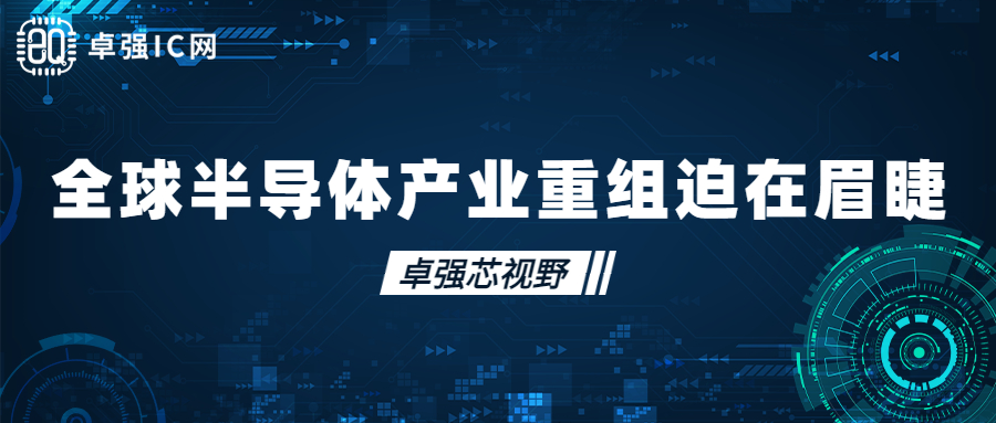 卓强芯视野： 全球半导体产业重组迫在眉睫