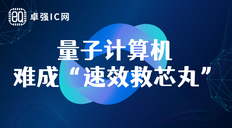 卓强芯视野： 量子计算机，难成“速效救芯丸”