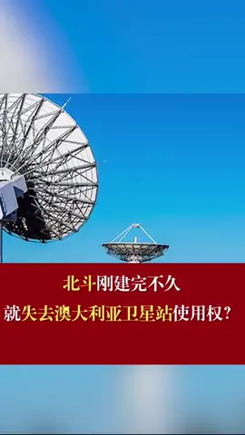 北斗刚建完不久，就失去澳大利亚卫星站的使用权?北斗 澳大利亚卫星站