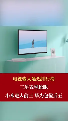 电视输入延迟排行榜三星表现抢眼 小米进入前三，华为包揽后五 小米 华为